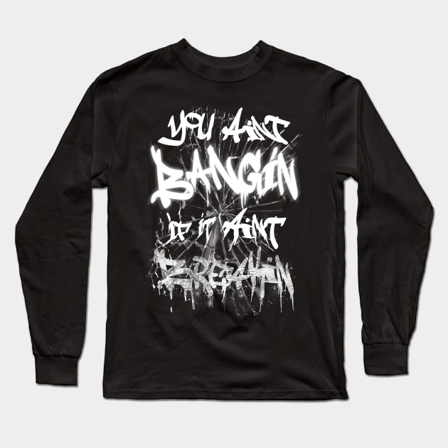 You aint BANGIN Long Sleeve T-Shirt by Destro